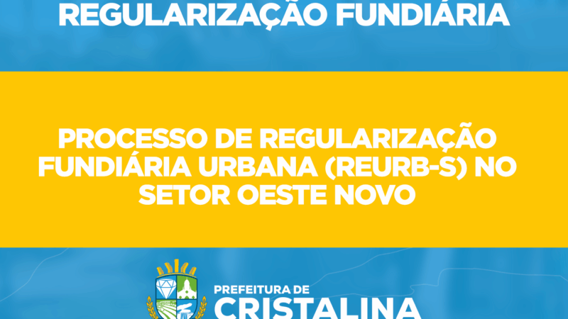 PREFEITURA DE CRISTALINA INICIA REGULARIZAÇÃO FUNDIÁRIA DE INTERESSE SOCIAL NO SETOR OESTE NOVO